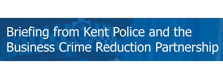 Briefing from Kent Police and the Business Crime Reduction Partnership