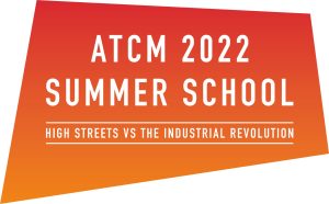 ATCM 2022 Summer School - high streets vs the industrial revolution